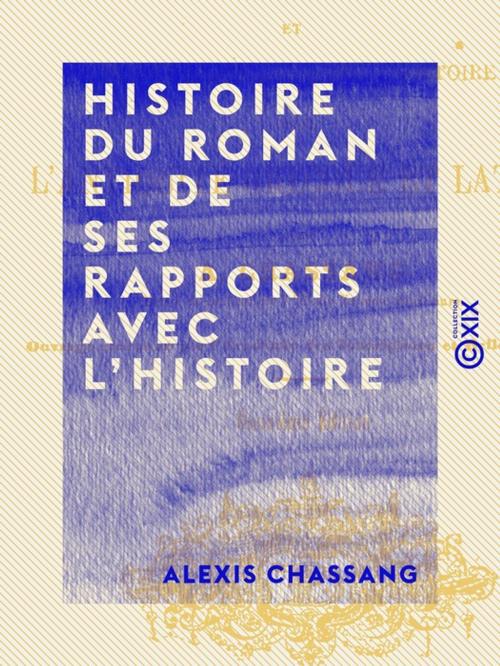 Cover of the book Histoire du roman et de ses rapports avec l'histoire by Alexis Chassang, Collection XIX