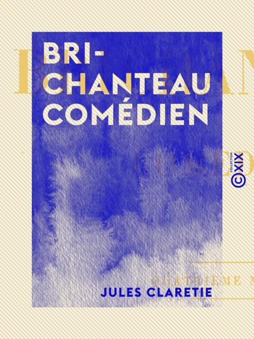 Cover of the book Brichanteau comédien by Jules Claretie, Collection XIX