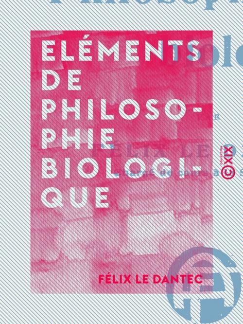 Cover of the book Eléments de philosophie biologique by Félix le Dantec, Collection XIX