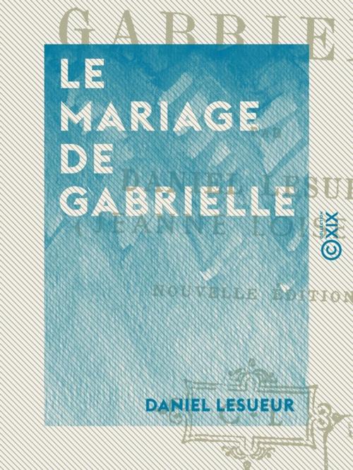 Cover of the book Le Mariage de Gabrielle by Daniel Lesueur, Collection XIX