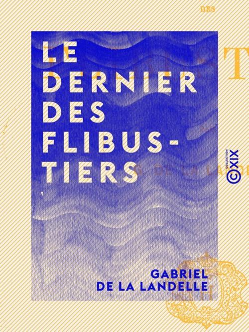 Cover of the book Le Dernier des Flibustiers by Gabriel de la Landelle, Collection XIX