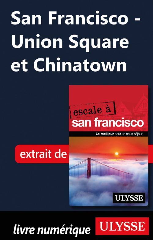 Cover of the book San Francisco - Union Square et Chinatown by Alain Legault, Guides de voyage Ulysse
