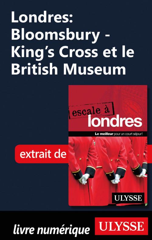 Cover of the book Londres: Bloomsbury - King’s Cross et le British Museum by Émilie Clavel, Guides de voyage Ulysse