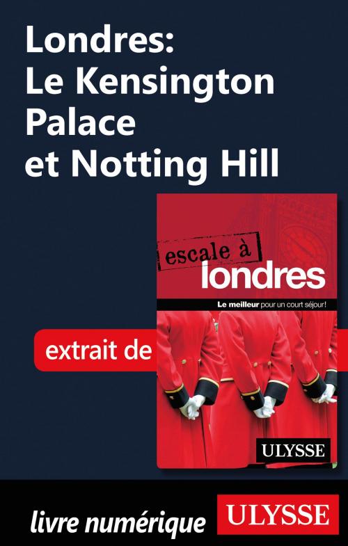 Cover of the book Londres: Le Kensington Palace et Notting Hill by Émilie Clavel, Guides de voyage Ulysse
