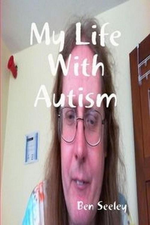 Cover of the book My Life with Autism by Ben Seeley, Ben Seeley