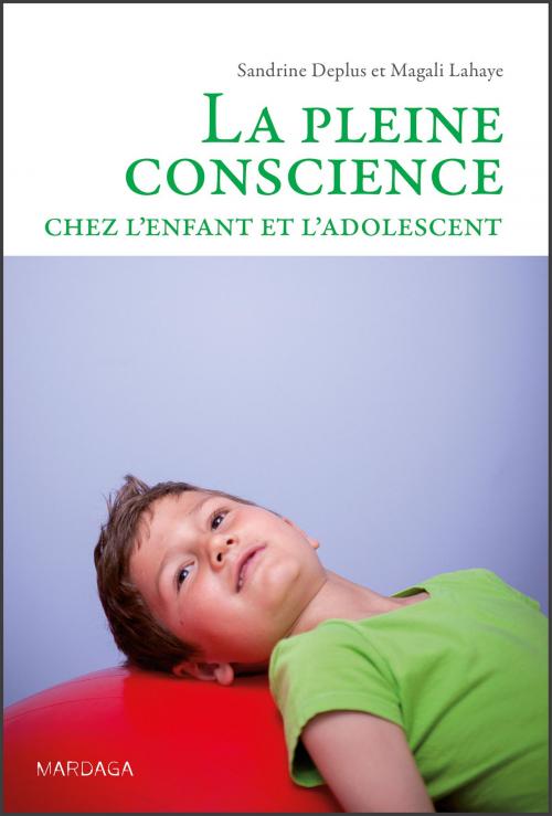 Cover of the book La pleine conscience chez l'enfant et l'adolescent by Sandrine Deplus, Magali Lahaye, Mardaga