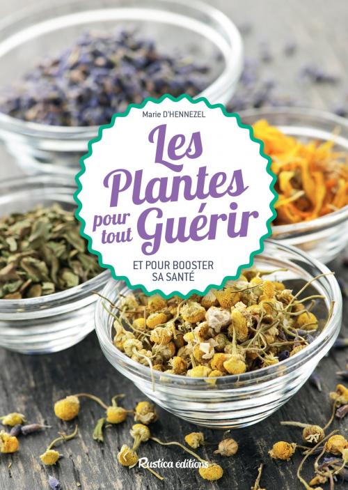 Cover of the book Les plantes pour tout guérir by Marie d'Hennezel, Rustica Editions