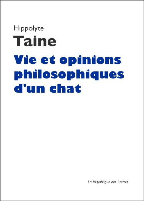 Cover of the book Vie et opinions philosophiques d'un chat by Hippolyte Taine, République des Lettres