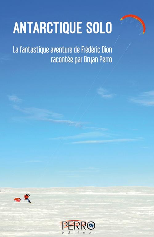 Cover of the book Antarctique solo by Bryan Perro, Frédéric Dion, Perro Éditeur