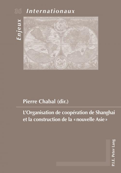 Cover of the book LOrganisation de coopération de Shanghai et la construction de la «nouvelle Asie» by , Peter Lang