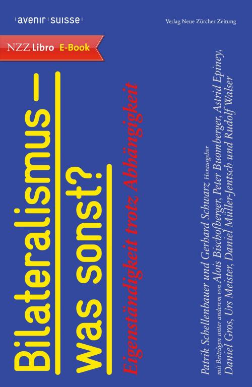 Cover of the book Bilateralismus - was sonst? by Gerhard Schwarz, Patrik Schellenbauer, Neue Zürcher Zeitung NZZ Libro