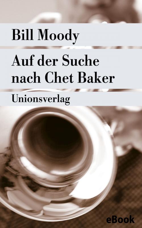 Cover of the book Auf der Suche nach Chet Baker by Bill Moody, Unionsverlag