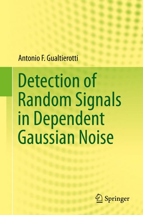 Cover of the book Detection of Random Signals in Dependent Gaussian Noise by Antonio F. Gualtierotti, Springer International Publishing