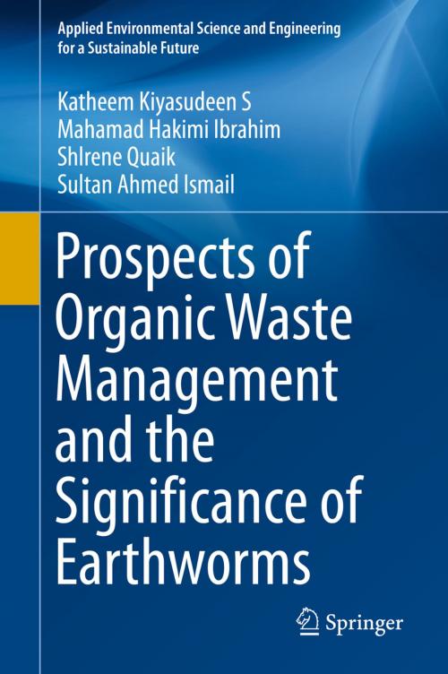 Cover of the book Prospects of Organic Waste Management and the Significance of Earthworms by Katheem Kiyasudeen S, Mahamad Hakimi Ibrahim, Shlrene Quaik, Sultan Ahmed Ismail, Springer International Publishing
