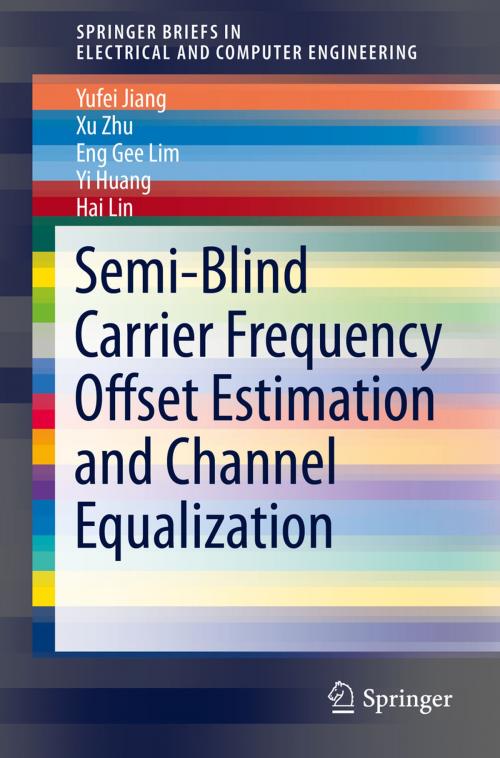 Cover of the book Semi-Blind Carrier Frequency Offset Estimation and Channel Equalization by Yufei Jiang, Xu Zhu, Eng Gee Lim, Yi Huang, Hai Lin, Springer International Publishing