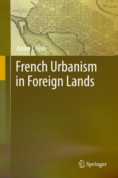 Cover of the book French Urbanism in Foreign Lands by Ambe J. Njoh, Springer International Publishing