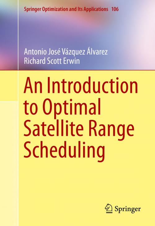 Cover of the book An Introduction to Optimal Satellite Range Scheduling by Richard Scott Erwin, Antonio Jose Vazquez Alvarez, Springer International Publishing