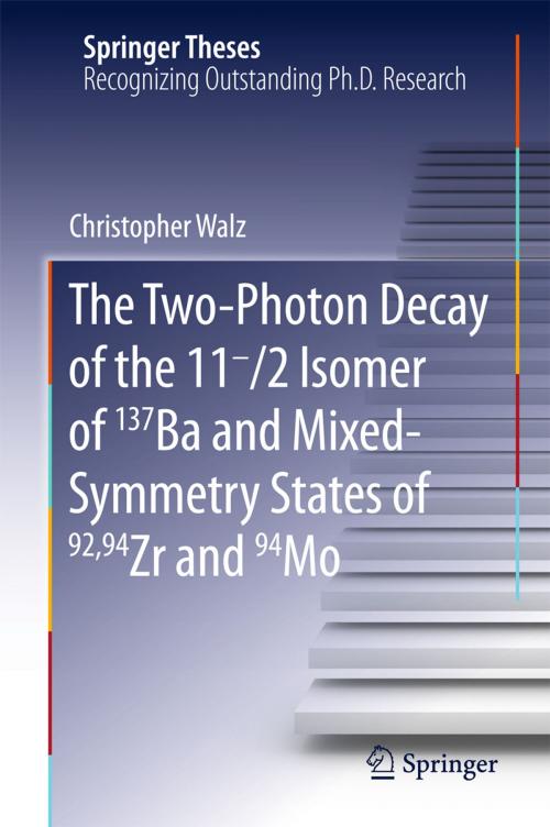 Cover of the book The Two-Photon Decay of the 11-/2 Isomer of 137Ba and Mixed-Symmetry States of 92,94Zr and 94Mo by Christopher Walz, Springer International Publishing