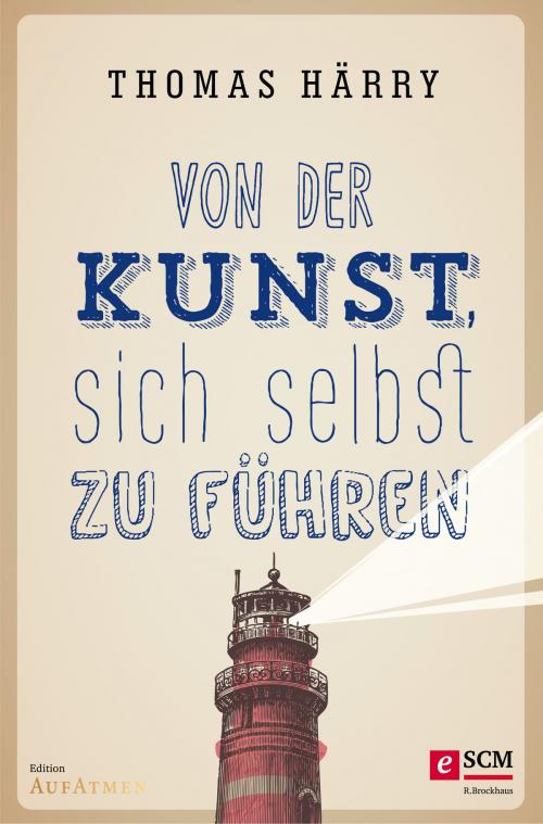 Cover of the book Von der Kunst, sich selbst zu führen by Thomas Härry, SCM R.Brockhaus