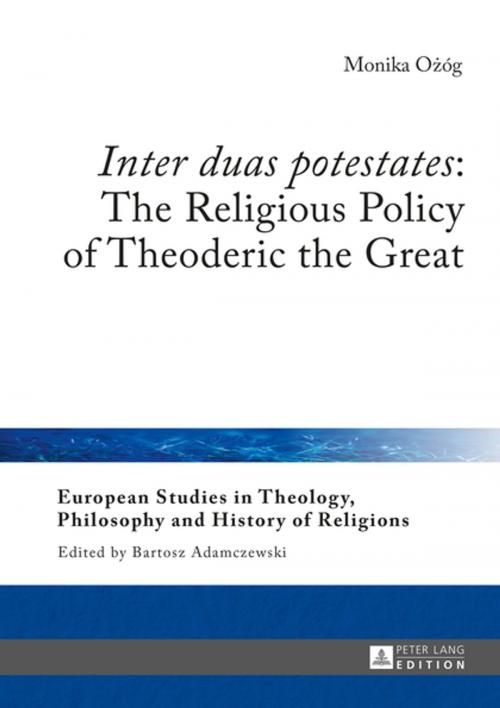 Cover of the book «Inter duas potestates»: The Religious Policy of Theoderic the Great by Monika Ozóg, Peter Lang