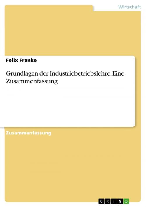 Cover of the book Grundlagen der Industriebetriebslehre. Eine Zusammenfassung by Felix Franke, GRIN Verlag