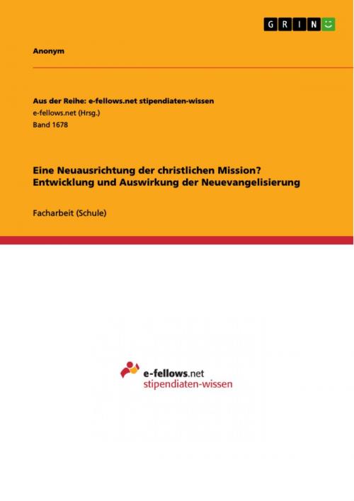 Cover of the book Eine Neuausrichtung der christlichen Mission? Entwicklung und Auswirkung der Neuevangelisierung by Anonym, GRIN Verlag