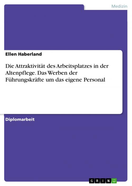 Cover of the book Die Attraktivität des Arbeitsplatzes in der Altenpflege. Das Werben der Führungskräfte um das eigene Personal by Ellen Haberland, GRIN Verlag