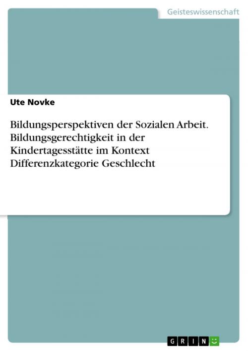 Cover of the book Bildungsperspektiven der Sozialen Arbeit. Bildungsgerechtigkeit in der Kindertagesstätte im Kontext Differenzkategorie Geschlecht by Ute Novke, GRIN Verlag