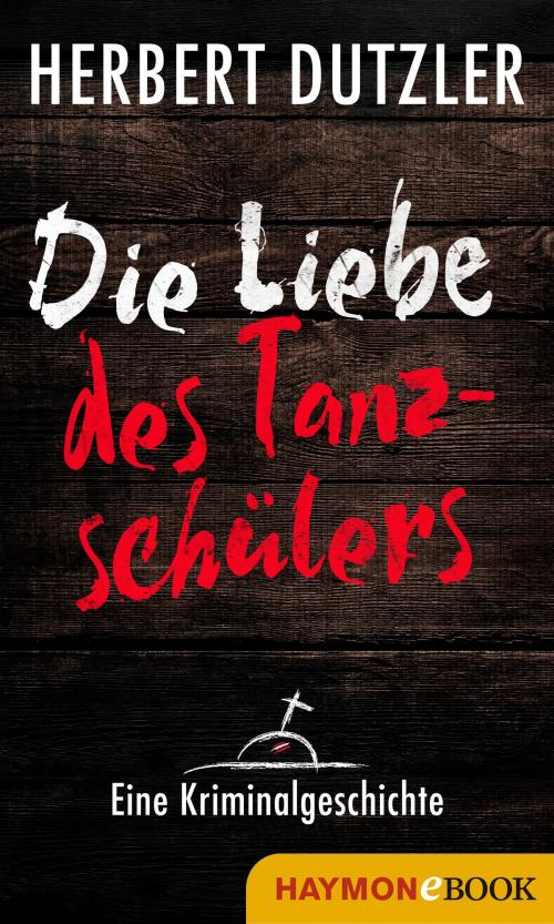 Cover of the book Die Liebe des Tanzschülers. Eine Kriminalgeschichte by Herbert Dutzler, Haymon Verlag