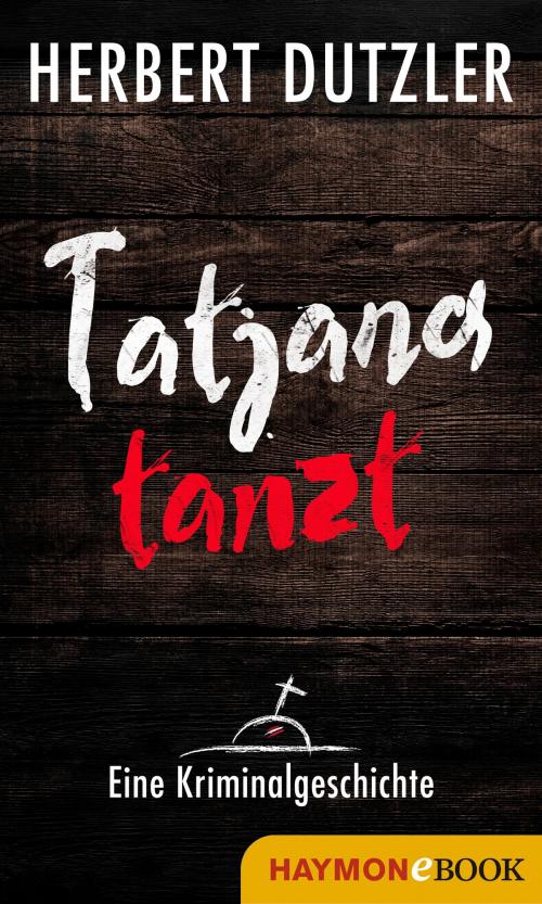 Cover of the book Tatjana tanzt. Eine Kriminalgeschichte by Herbert Dutzler, Haymon Verlag