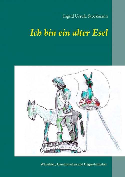 Cover of the book Ich bin ein alter Esel by Ingrid Ursula Stockmann, Books on Demand