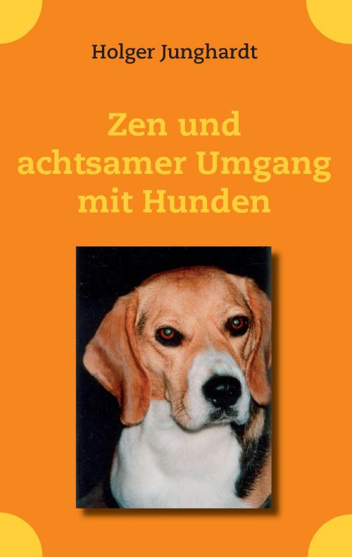 Cover of the book Zen und achtsamer Umgang mit Hunden by Holger Junghardt, Books on Demand