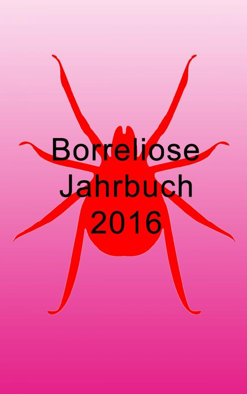 Cover of the book Borreliose Jahrbuch 2016 by Ute Fischer, Bernhard Siegmund, Books on Demand