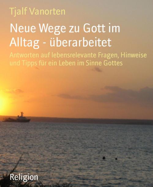 Cover of the book Neue Wege zu Gott im Alltag - überarbeitet by Tjalf Vanorten, BookRix