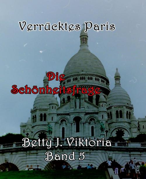Cover of the book Verrücktes Paris Band 5 by Betty J. Viktoria, BookRix