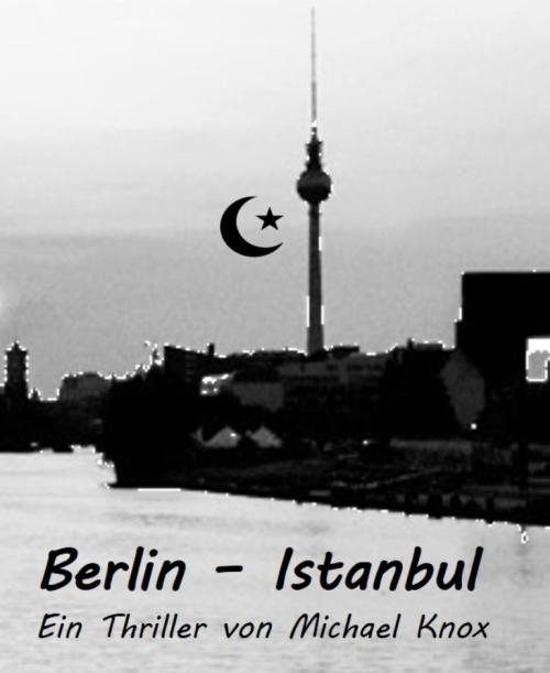 Cover of the book Berlin - Istanbul by Michael Knox, BookRix