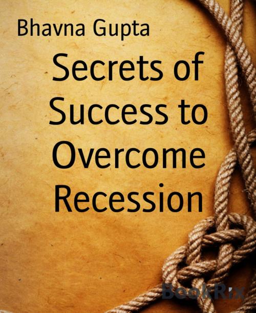 Cover of the book Secrets of Success to Overcome Recession by Bhavna Gupta, BookRix