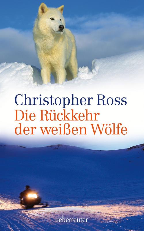Cover of the book Die Rückkehr der weißen Wölfe by Christopher Ross, Ueberreuter Verlag