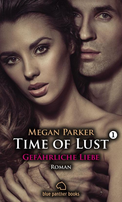 Cover of the book Time of Lust | Band 1 | Gefährliche Liebe | Roman by Megan Parker, blue panther books