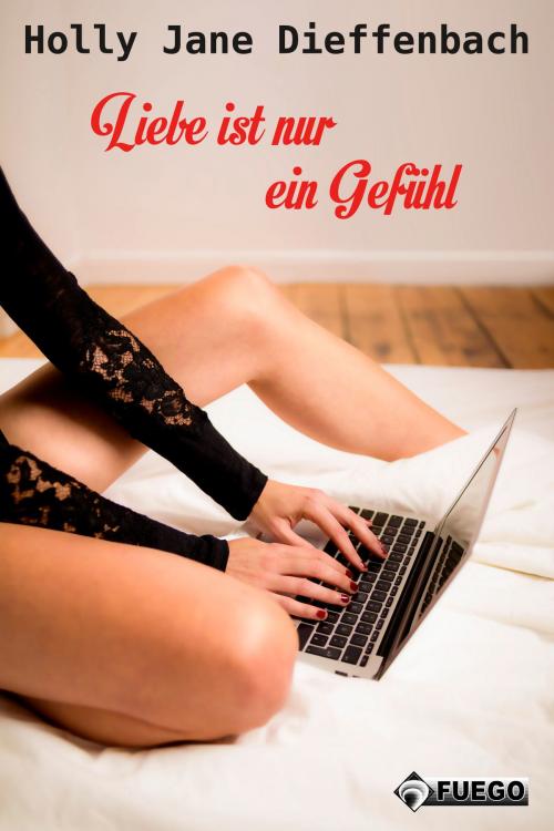 Cover of the book Liebe ist nur ein Gefühl by Holly Jane Dieffenbach, Fuego