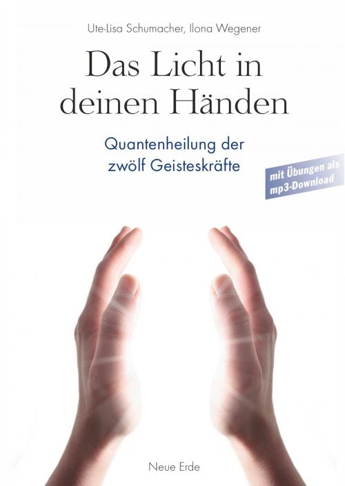 Cover of the book Das Licht in Deinen Händen by Ute-Lisa Schumacher, Ilona Wegener, Neue Erde