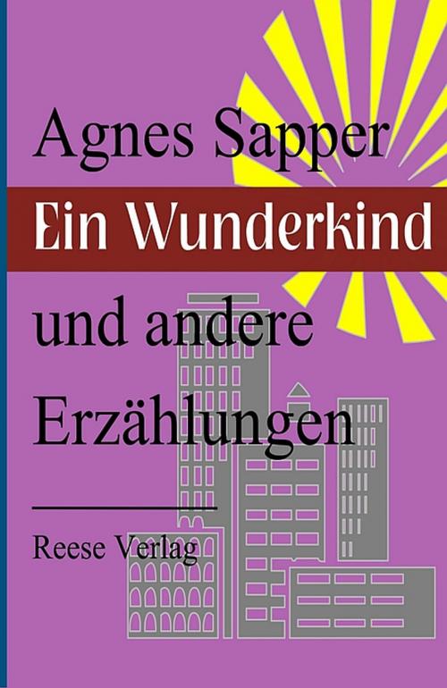 Cover of the book Ein Wunderkind und andere Erzählungen by Agnes Sapper, Reese Verlag
