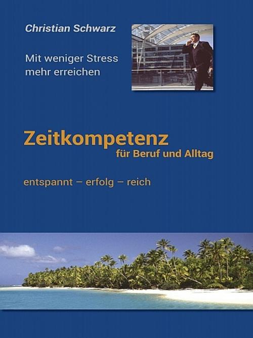 Cover of the book Zeitkompetenz für Beruf und Alltag by Christian Schwarz, Christian Schwarz