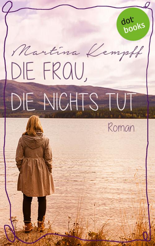 Cover of the book Die Frau, die nichts tut by Martina Kempff, dotbooks GmbH