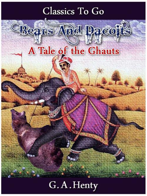 Cover of the book Bears And Dacoits A Tale Of The Ghauts by G. A. Henty, Otbebookpublishing