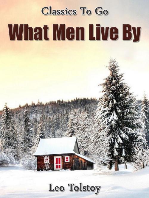 Cover of the book What Men Live By by Leo Tolstoy, Otbebookpublishing