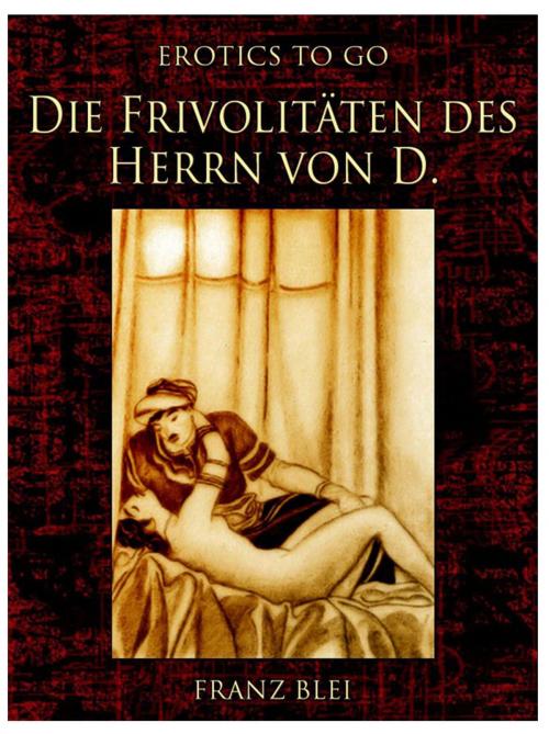 Cover of the book Die Frivolitäten des Herrn von D. by Franz Blei, Otbebookpublishing