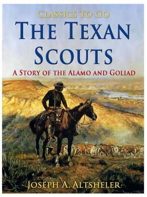 Cover of the book The Texan Scouts / A Story of the Alamo and Goliad by Joseph A. Altsheler, Otbebookpublishing
