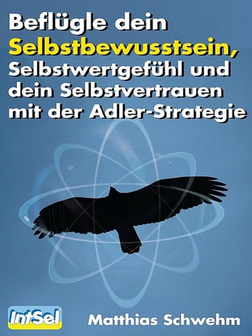 Cover of the book Beflügle dein Selbstbewusstsein, Selbstwertgefühl by Matthias Schwehm, XinXii-GD Publishing