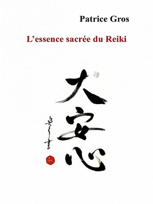 Cover of the book L'essence sacrée du Reiki by Patrice Gros, XinXii-GD Publishing